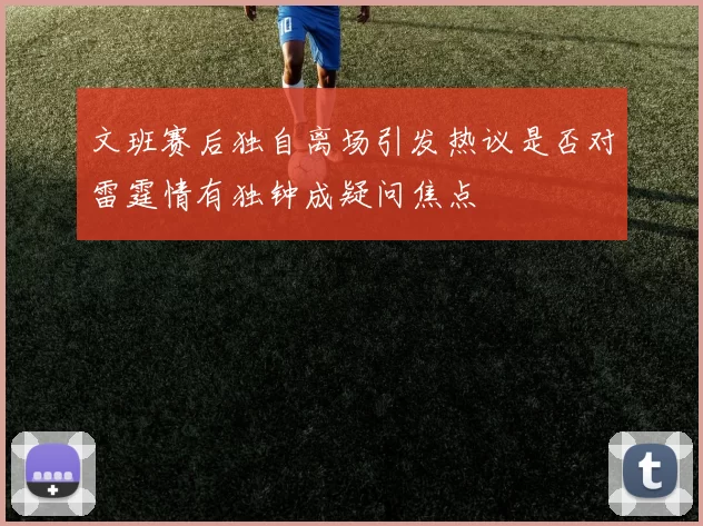 文班赛后独自离场引发热议是否对雷霆情有独钟成疑问焦点